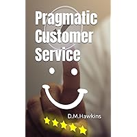 Pragmatic Customer Service: A no-nonsense guide to excellent customer service for small businesses (The Pragmatic Management Series)
