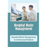 Hospital Waste Management: Hospital Waste Management Is A Universal Problem