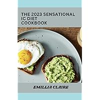 The Sensational 2023 IC Diet Cookbook;100+ Tasty Recipes
