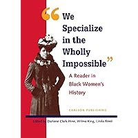 We Specialize in the Wholly Impossible: A Reader in Black Women's History (Black Women in United States History) We Specialize in the Wholly Impossible: A Reader in Black Women's History (Black Women in United States History) Paperback Hardcover