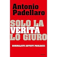 Solo la verità, lo giuro: Giornalisti Artisti Pagliacci (Italian Edition)