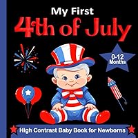 My First 4th of July High Contrast Baby Book for Newborns (0-12 months): Black and White 4th of July Images, USA Patriotic Flag, Bald Eagle & More to ... Great Gift for Infants & New Parents