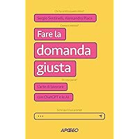 Fare la domanda giusta: L’arte di lavorare con ChatGPT e le AI (Italian Edition) Fare la domanda giusta: L’arte di lavorare con ChatGPT e le AI (Italian Edition) Kindle Paperback