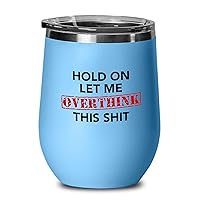 Sarcastic Blue Edition Wine Tumbler 12oz - Hold On Let Me Overthink This - Funny Rude Adult Pun Gag Hillarious Joke