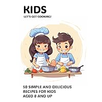 Kids, let's get cooking!: 50 simple and delicious recipes for kids aged 8 and up. Kids, let's get cooking!: 50 simple and delicious recipes for kids aged 8 and up. Kindle Paperback