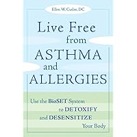 Live Free from Asthma and Allergies: Use the BioSET System to Detoxify and Desensitize Your Body Live Free from Asthma and Allergies: Use the BioSET System to Detoxify and Desensitize Your Body Paperback Kindle