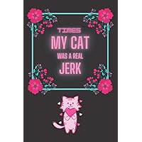 Times my cat was a real jerk: Funny Gag Quotes For Cat lovers Notebook Journal For Men, Women, Boys, Girls Friends and Family ... | 120 Pages lined Notebook 6x9
