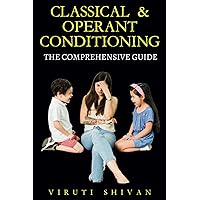 Classical & Operant Conditioning - The Comprehensive Guide: Understanding Behavior, Methods, and Practical Application in Everyday Life (Psychology ... Guides: Unlocking the Human Mind's Secrets)
