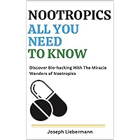 NOOTROPICS: All You Need To Know: Discover Bio-hacking With The Miracle Wonders of Nootropics NOOTROPICS: All You Need To Know: Discover Bio-hacking With The Miracle Wonders of Nootropics Kindle Paperback