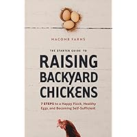 The Starter Guide to Raising Backyard Chickens: 7 Steps to a Happy Flock, Healthy Eggs and Becoming Self-Sufficient The Starter Guide to Raising Backyard Chickens: 7 Steps to a Happy Flock, Healthy Eggs and Becoming Self-Sufficient Paperback Audible Audiobook Kindle Hardcover