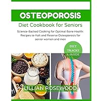 osteoporosis diet cookbook for seniors: Science Backed Cooking for Optimal Bone Health Recipes to Halt and Reverse Osteoporosis for senior women and men osteoporosis diet cookbook for seniors: Science Backed Cooking for Optimal Bone Health Recipes to Halt and Reverse Osteoporosis for senior women and men Paperback Kindle
