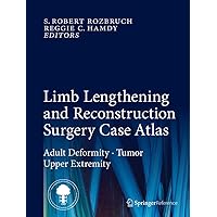 Limb Lengthening and Reconstruction Surgery Case Atlas: Adult Deformity • Tumor • Upper Extremity Limb Lengthening and Reconstruction Surgery Case Atlas: Adult Deformity • Tumor • Upper Extremity Hardcover