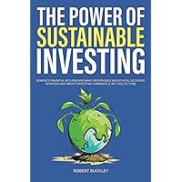 The Power of Sustainable Investing: Generate Financial Returns and Make Responsible and Ethical Decisions With ESG and Impact Investing Combined (2-in-1 Collection) (Socially Responsible Investing)