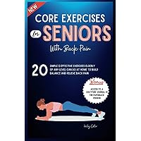 Core Exercises for Seniors with Back Pain: 20 Simple & Effective Exercises Elderly of Any Level Can Do at Home to Build Balance and Relieve Pain Core Exercises for Seniors with Back Pain: 20 Simple & Effective Exercises Elderly of Any Level Can Do at Home to Build Balance and Relieve Pain Paperback Kindle