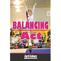Balancing Act: The Gymnastics Series #1 (The Gymnastics Series #4) Balancing Act: The Gymnastics Series #1 (The Gymnastics Series #4) Paperback Kindle