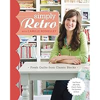 Simply Retro with Camille Roskelley: Fresh Quilts from Classic Blocks Simply Retro with Camille Roskelley: Fresh Quilts from Classic Blocks Paperback Kindle