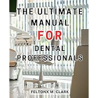The Ultimate Manual for Dental Professionals: The Essential Handbook for Dentists: Master the Purchase Process and Find Your Ideal Dental Practice