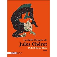 La Belle Époque de Jules Cheret: De l'affiche au décor La Belle Époque de Jules Cheret: De l'affiche au décor Hardcover