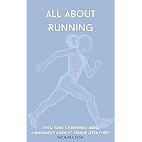All About Running: From zero to running hero: a beginner's guide to fitness after forty