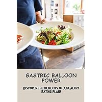 Gastric Balloon Power: Discover The Benefits Of A Healthy Eating Plan!
