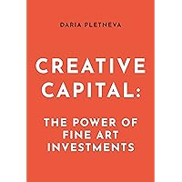Creative Capital: The Power of Fine Art Investments Creative Capital: The Power of Fine Art Investments Kindle Paperback
