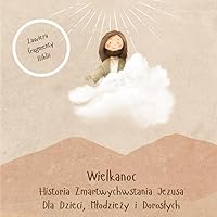 Wielkanoc - Historia Zmartwychwstania Jezusa dla Dzieci, Młodzieży i Dorosłych: Opowieść Wielkanocna z fragmentami Z Biblii (Polish Edition) Wielkanoc - Historia Zmartwychwstania Jezusa dla Dzieci, Młodzieży i Dorosłych: Opowieść Wielkanocna z fragmentami Z Biblii (Polish Edition) Paperback