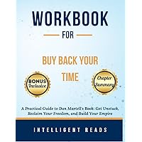 Workbook for Buy Back Your Time: A Practical Guide to Dan Martell's Book: Get Unstuck, Reclaim Your Freedom, and Build Your Empire Workbook for Buy Back Your Time: A Practical Guide to Dan Martell's Book: Get Unstuck, Reclaim Your Freedom, and Build Your Empire Paperback Hardcover