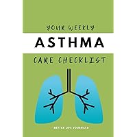 Your Weekly Asthma Care Checklist: Your 52 Week Weekly Asthma Care Checklist Workbook and Journal to Help You Manage and Improve Your Breathing, and Improve the Quality of Your Life! 🌟
