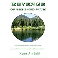 Revenge of the Pond Scum: Searching for the causes of Alzheimer’s Disease, Amyotrophic Lateral Sclerosis (ALS) and Parkinson’s Disease Revenge of the Pond Scum: Searching for the causes of Alzheimer’s Disease, Amyotrophic Lateral Sclerosis (ALS) and Parkinson’s Disease Kindle Paperback