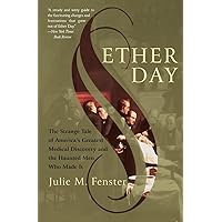 Ether Day: The Strange Tale of America's Greatest Medical Discovery and the Haunted Men Who Made It Ether Day: The Strange Tale of America's Greatest Medical Discovery and the Haunted Men Who Made It Paperback Kindle Hardcover
