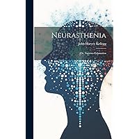 Neurasthenia: Or, Nervous Exhaustion Neurasthenia: Or, Nervous Exhaustion Hardcover Paperback