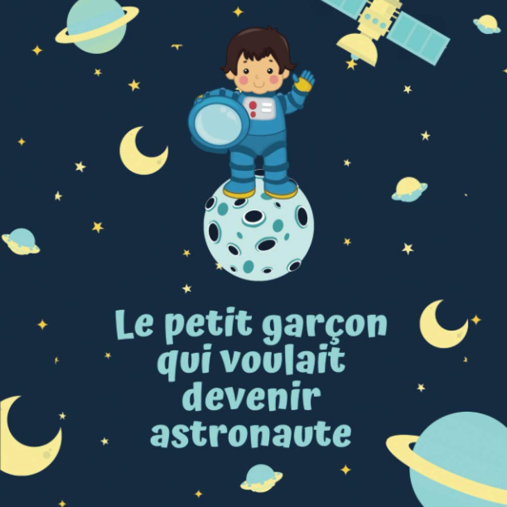 Le petit garçon qui voulait devenir astronaute: Livre illustré pour enfant de 4 à 10 ans pour croire en ses rêves (Histoires Pour Rêver) (French Edition)