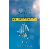 THE MAGIC OF MANIFESTATION: Manifest What You Want In Your Life