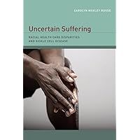 Uncertain Suffering: Racial Health Care Disparities and Sickle Cell Disease Uncertain Suffering: Racial Health Care Disparities and Sickle Cell Disease Hardcover Paperback
