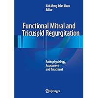 Functional Mitral and Tricuspid Regurgitation: Pathophysiology, Assessment and Treatment Functional Mitral and Tricuspid Regurgitation: Pathophysiology, Assessment and Treatment Hardcover Kindle Paperback