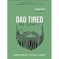 Dad Tired and Loving It: Stumbling Your Way to Spiritual Leadership Dad Tired and Loving It: Stumbling Your Way to Spiritual Leadership Hardcover Audible Audiobook Kindle Audio CD
