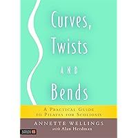 Curves, Twists and Bends: A Practical Guide to Pilates for Scoliosis Curves, Twists and Bends: A Practical Guide to Pilates for Scoliosis Paperback Kindle