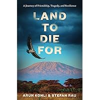 Land to Die For: A journey of Friendship, Tragedy, and Resilience Land to Die For: A journey of Friendship, Tragedy, and Resilience Paperback Kindle