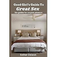 Good Girl’s Guide to Great Sex: Sex Guides for Couples Pleasure Good Girl’s Guide to Great Sex: Sex Guides for Couples Pleasure Paperback Kindle