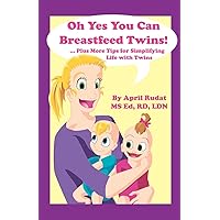 Oh Yes You Can Breastfeed Twins! ...Plus More Tips for Simplifying Life with Twins Oh Yes You Can Breastfeed Twins! ...Plus More Tips for Simplifying Life with Twins Paperback