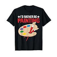 I'd Rather be Painting - Painting Drawing Painter Color T-Shirt