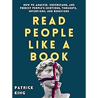 Read People Like a Book: How to Analyze, Understand, and Predict People’s Emotions, Thoughts, Intentions, and Behaviors (How to be More Likable and Charismatic Book 1)