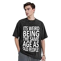 It's Weird Beings The Same Age As Old People Man Short Sleeve T-Shirts Cotton T-Shirt