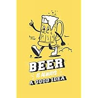 Beer is Always A Good Idea: - great lined beer notebook - 120 lined pages to hold ideas and thoughts gift
