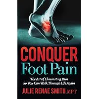 Conquer Foot Pain: The Art of Eliminating Pain So You Can Walk Through Life Again Conquer Foot Pain: The Art of Eliminating Pain So You Can Walk Through Life Again Paperback Kindle Audible Audiobook