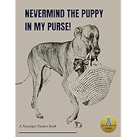 Nevermind the Puppy in My Purse; A Nostalgic Picture Book: Large Print Gift Book for People with Alzheimer's/ Dementia (NANA'S BOOKS) Nevermind the Puppy in My Purse; A Nostalgic Picture Book: Large Print Gift Book for People with Alzheimer's/ Dementia (NANA'S BOOKS) Paperback