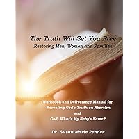 The Truth Will Set You Free: Restoring Men, Women and Families (God, What is My Baby's Name?)
