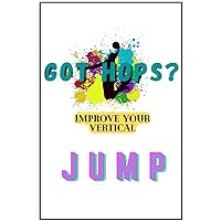 GOT HOPS?: HELPING WITH YOUR VERTICAL JUMPING FOR ALL TYPES OF SPORTS GOT HOPS?: HELPING WITH YOUR VERTICAL JUMPING FOR ALL TYPES OF SPORTS Paperback