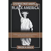 Systems that Shape(d) Black America: 40 Mini Lessons Outlining Defining Moments from Slavery to Modern Day