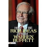 How To Be Rich Ideas From Warren Buffett (Warren Buffett Investment Strategy Book) - Warren Buffett's Wealth-Building Ideas Unveiled: Insights on How to Be Rich How To Be Rich Ideas From Warren Buffett (Warren Buffett Investment Strategy Book) - Warren Buffett's Wealth-Building Ideas Unveiled: Insights on How to Be Rich Kindle